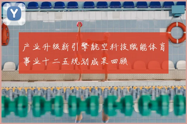 产业升级新引擎航空科技赋能体育事业十二五规划成果回顾