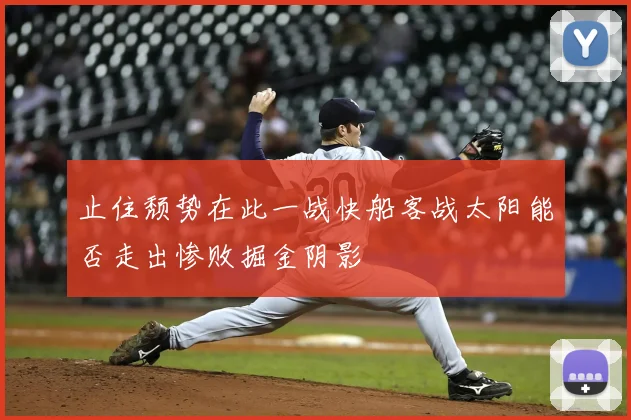 止住颓势在此一战快船客战太阳能否走出惨败掘金阴影