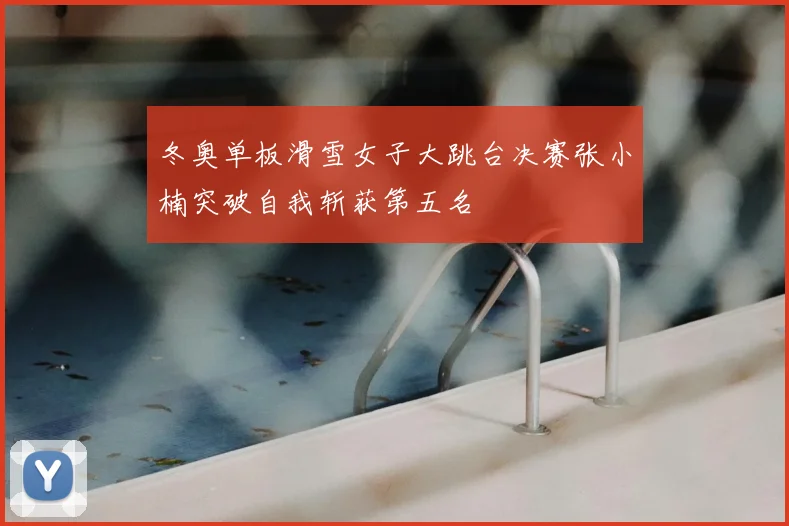 冬奥单板滑雪女子大跳台决赛张小楠突破自我斩获第五名